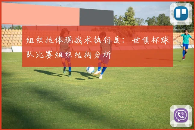 组织性体现战术执行度：世俱杯球队比赛组织结构分析