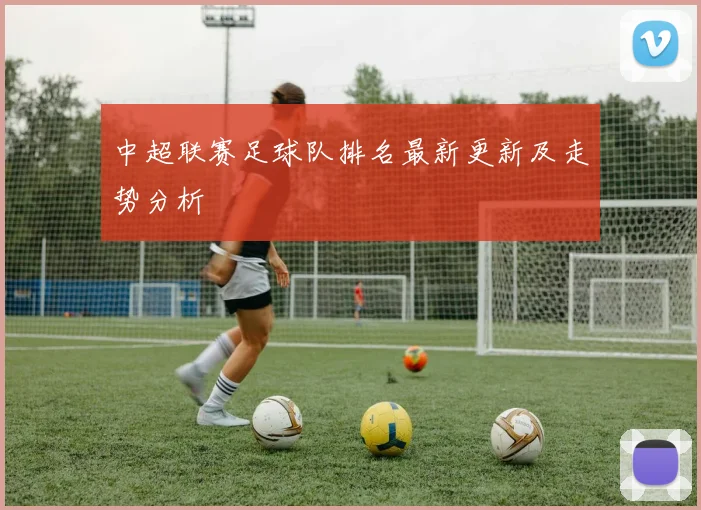 中超联赛足球队排名最新更新及走势分析